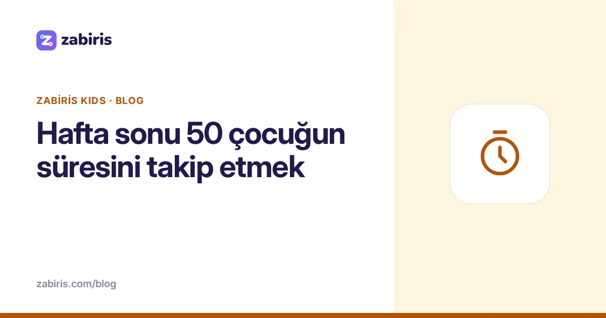 Hafta sonu 50 çocuğun süresini takip etmek